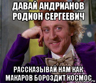 давай андрианов родион сергеевич рассказывай нам как макаров бороздит космос, Мем мое лицо