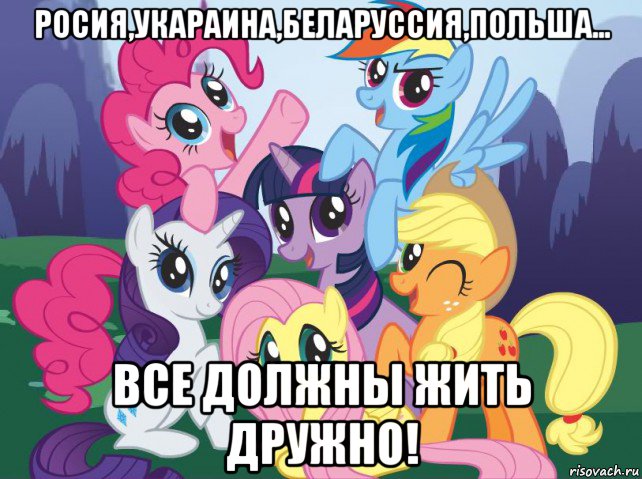 росия,укараина,беларуссия,польша... все должны жить дружно!, Мем My little pony