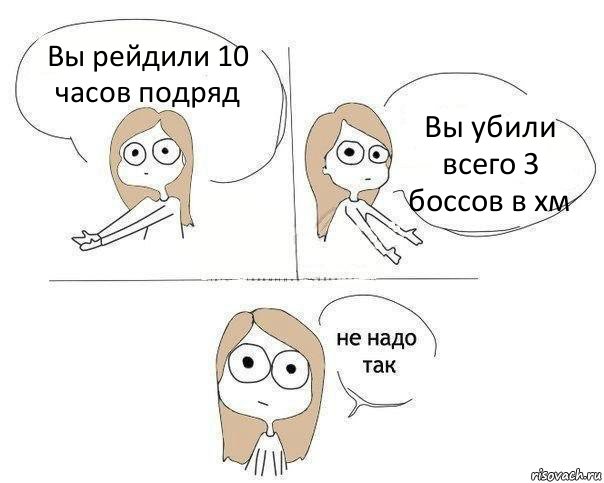 Вы рейдили 10 часов подряд Вы убили всего 3 боссов в хм, Комикс Не надо так 2 зоны