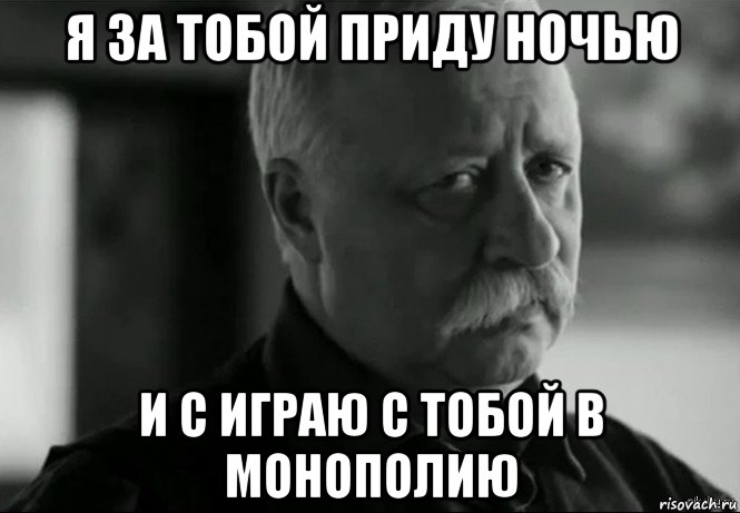 я за тобой приду ночью и с играю с тобой в монополию, Мем Не расстраивай Леонида Аркадьевича