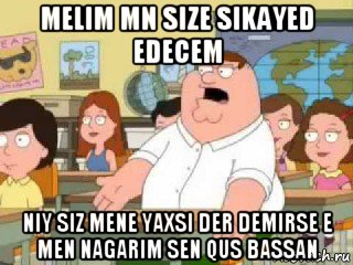 melim mn size sikayed edecem niy siz mene yaxsi der demirse e men nagarim sen qus bassan