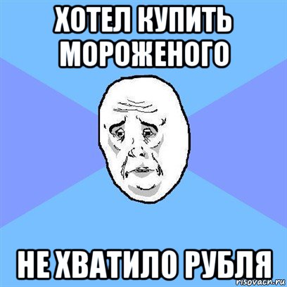 хотел купить мороженого не хватило рубля, Мем Okay face