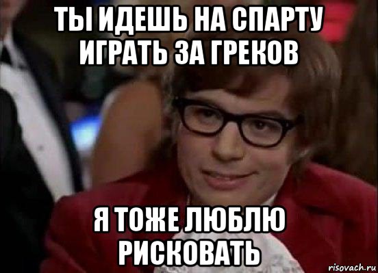 ты идешь на спарту играть за греков я тоже люблю рисковать, Мем Остин Пауэрс (я тоже люблю рисковать)