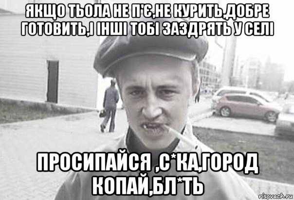 якщо тьола не п'є,не курить,добре готовить,і інші тобі заздрять у селі просипайся ,с*ка,город копай,бл*ть, Мем Пацанська философия