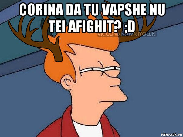 corina da tu vapshe nu tei afighit? ;d , Мем  Подозрительный олень