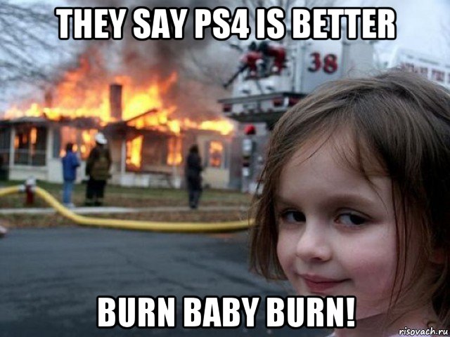 they say ps4 is better burn baby burn!, Мем Поджигательница