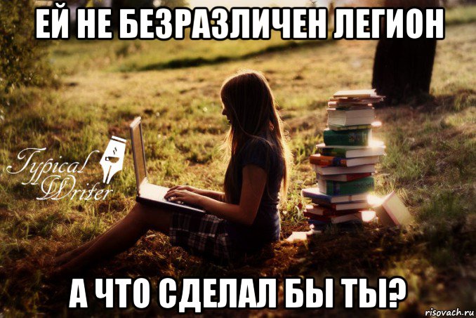 ей не безразличен легион а что сделал бы ты?, Мем Типичный писатель