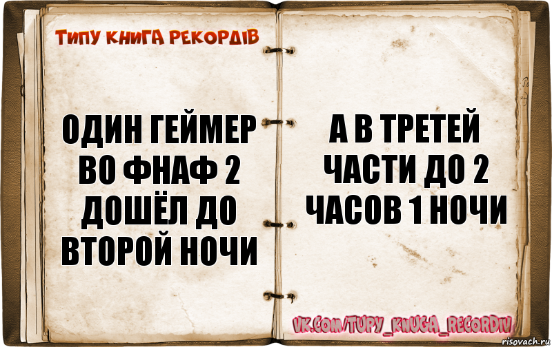 один геймер во фнаф 2 дошёл до второй ночи а в третей части до 2 часов 1 ночи, Комикс  Типу книга рекордв