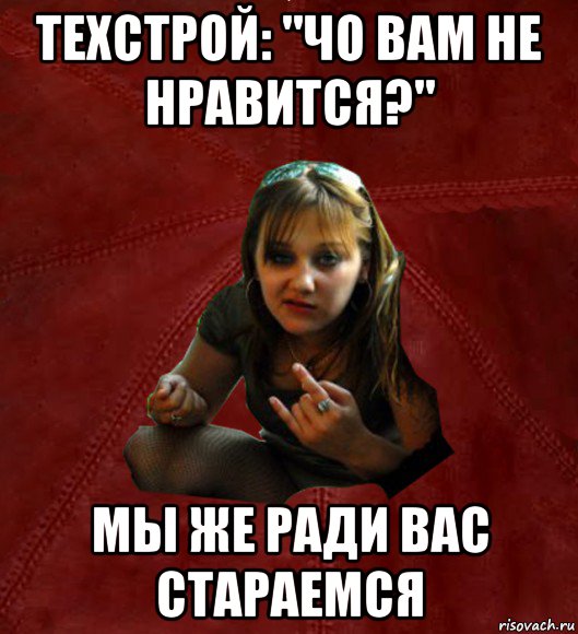 техстрой: "чо вам не нравится?" мы же ради вас стараемся, Мем Тьола Маша