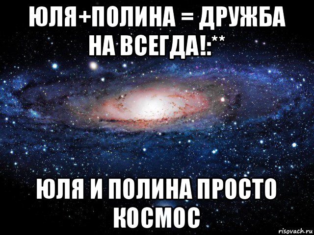 юля+полина = дружба на всегда!:** юля и полина просто космос, Мем Вселенная