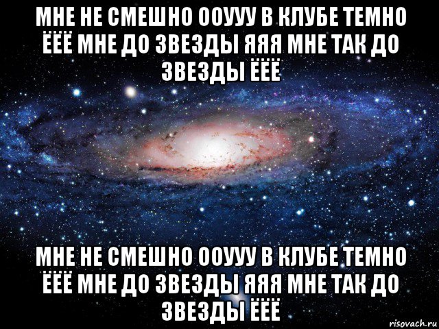 мне не смешно ооууу в клубе темно ёёё мне до звезды яяя мне так до звезды ёёё мне не смешно ооууу в клубе темно ёёё мне до звезды яяя мне так до звезды ёёё, Мем Вселенная