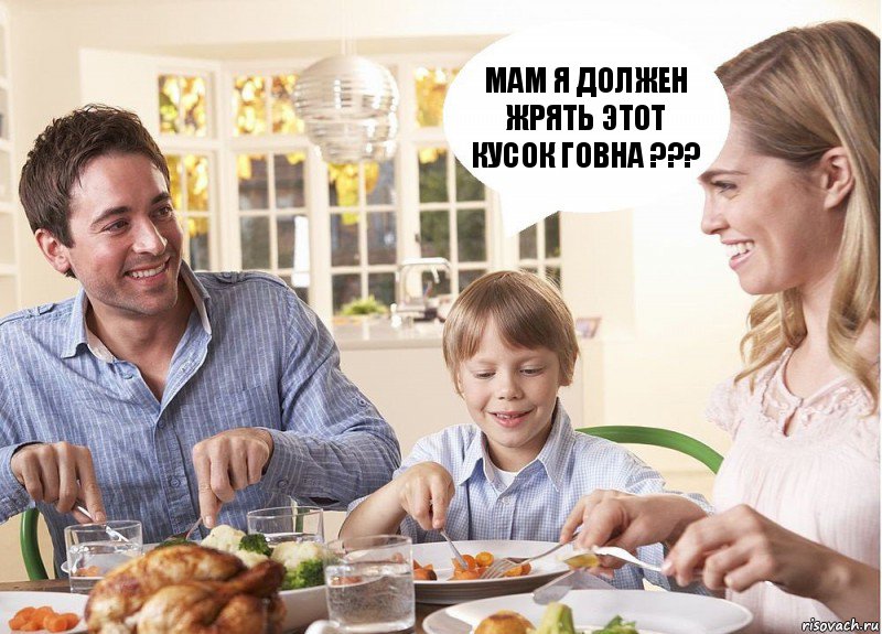 мам я должен жрять этот кусок говна ???