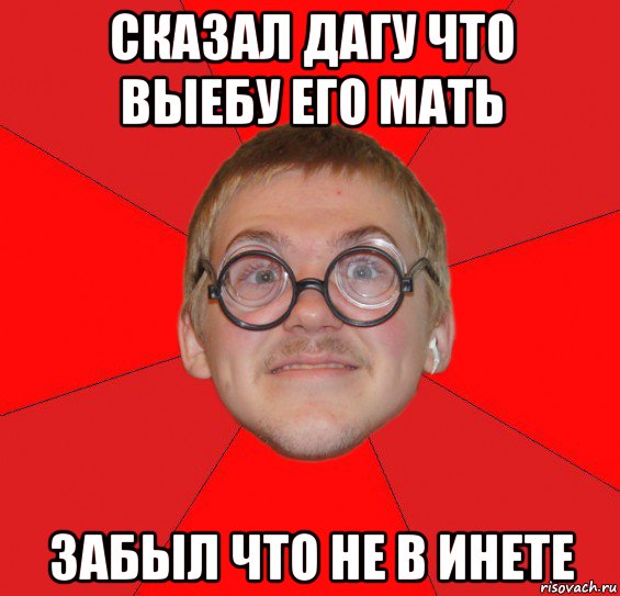 сказал дагу что выебу его мать забыл что не в инете, Мем Злой Типичный Ботан