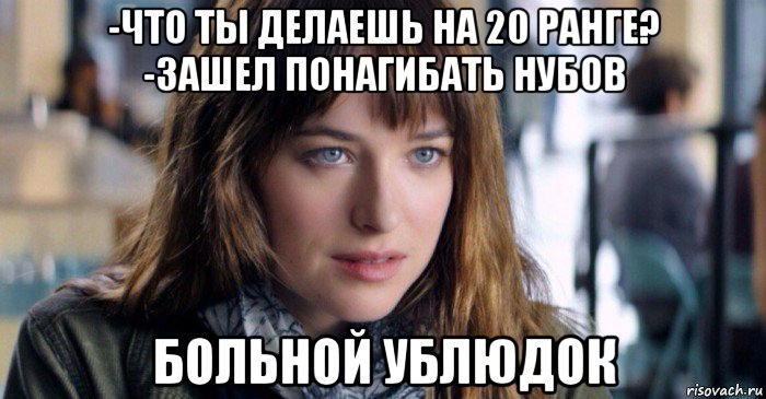 -что ты делаешь на 20 ранге? -зашел понагибать нубов больной ублюдок, Мем Больной ублюдок