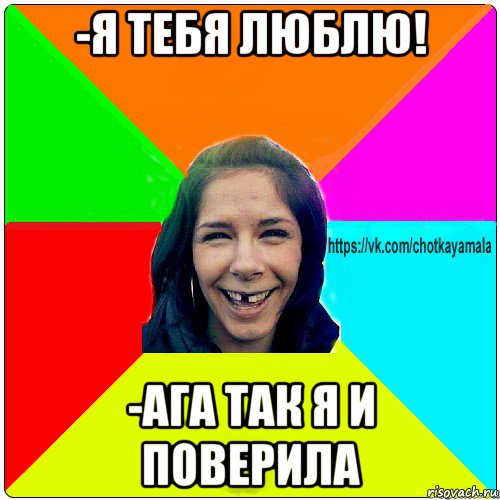 -я тебя люблю! -ага так я и поверила, Мем Чотка мала