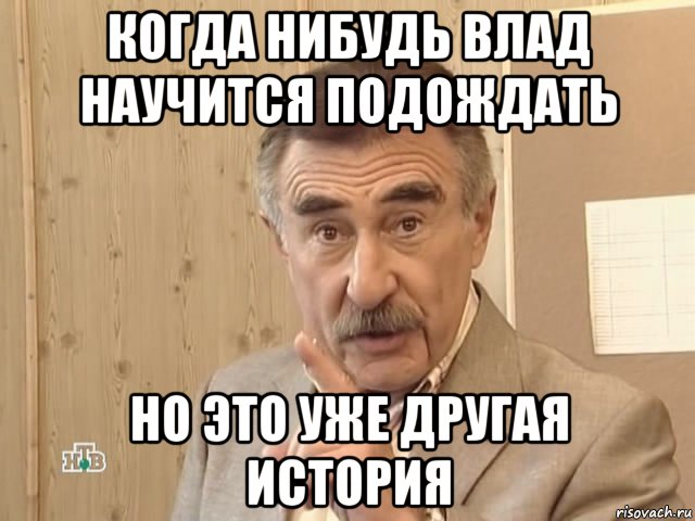 когда нибудь влад научится подождать но это уже другая история, Мем Каневский (Но это уже совсем другая история)