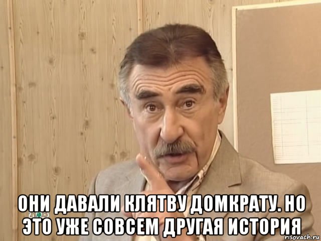  они давали клятву домкрату. но это уже совсем другая история, Мем Каневский (Но это уже совсем другая история)