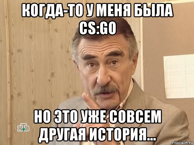 когда-то у меня была cs:go но это уже совсем другая история..., Мем Каневский (Но это уже совсем другая история)