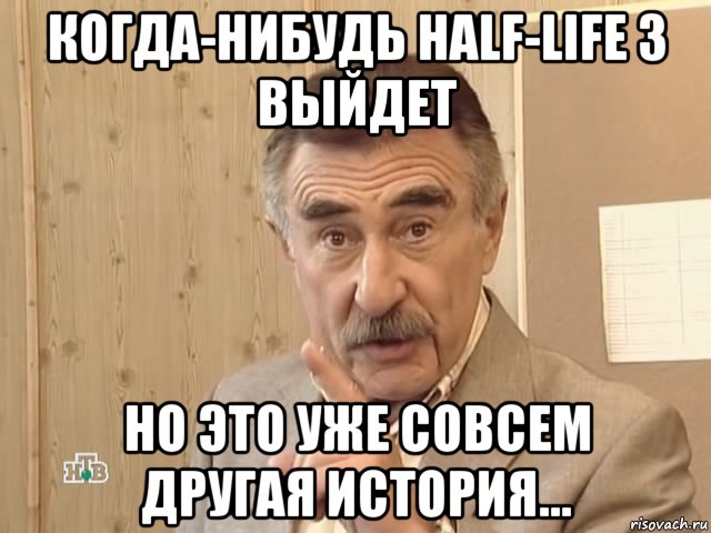 когда-нибудь half-life 3 выйдет но это уже совсем другая история..., Мем Каневский (Но это уже совсем другая история)