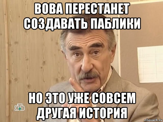 вова перестанет создавать паблики но это уже совсем другая история, Мем Каневский (Но это уже совсем другая история)