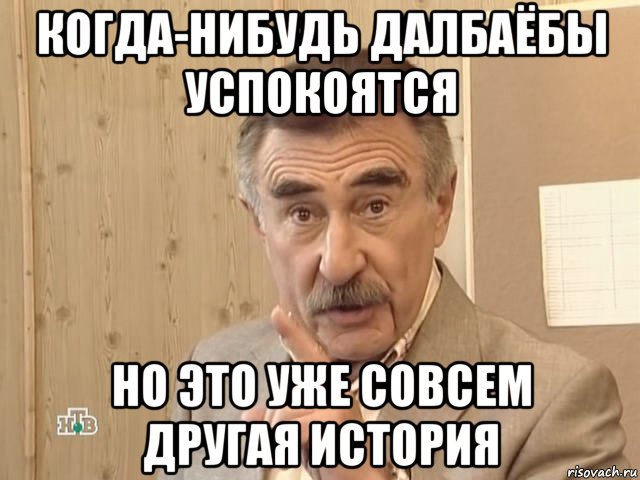 когда-нибудь далбаёбы успокоятся но это уже совсем другая история, Мем Каневский (Но это уже совсем другая история)