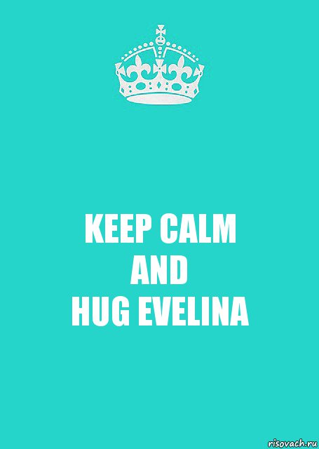 KEEP CALM
AND
HUG EVELINA