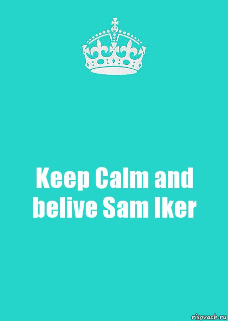 Keep Calm and belive Sam Iker