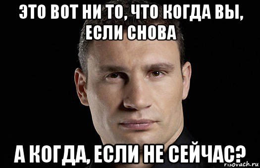 это вот ни то, что когда вы, если снова а когда, если не сейчас?, Мем Кличко