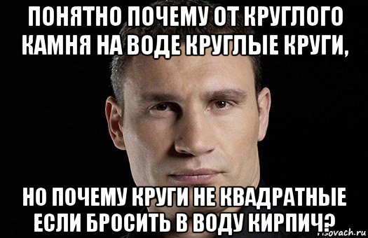 Потому понятно. Круги на воде Мем. Кличко что не понятно Мем. Почему от кирпича круги на воде. Почему кирпич квадратный кидаешь в воду а круги круглые получаются?.