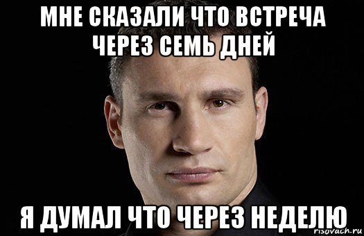 мне сказали что встреча через семь дней я думал что через неделю, Мем Кличко