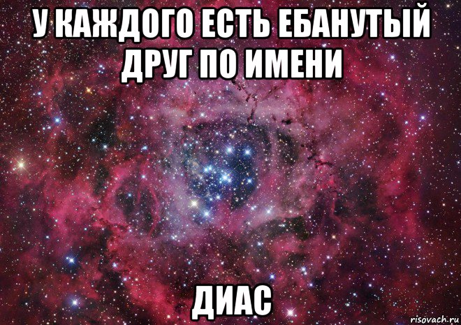 у каждого есть ебанутый друг по имени диас, Мем Ты просто космос