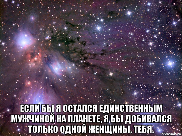  если бы я остался единственным мужчиной на планете, я бы добивался только одной женщины, тебя., Мем Космос