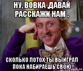 ну, вовка ,давай расскажи нам , сколько лотох ты выиграл пока набираешь свою, Мем мое лицо