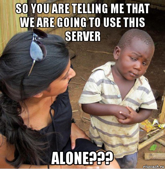 so you are telling me that we are going to use this server alone???, Мем    Недоверчивый негритенок