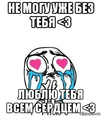 не могу уже без тебя <3 люблю тебя всем сердцем <3, Мем Влюбленный