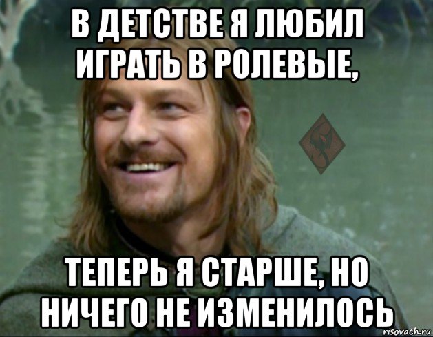 в детстве я любил играть в ролевые, теперь я старше, но ничего не изменилось, Мем ОР Тролль Боромир