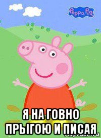  я на говно прыгою и писая, Мем  Peppa