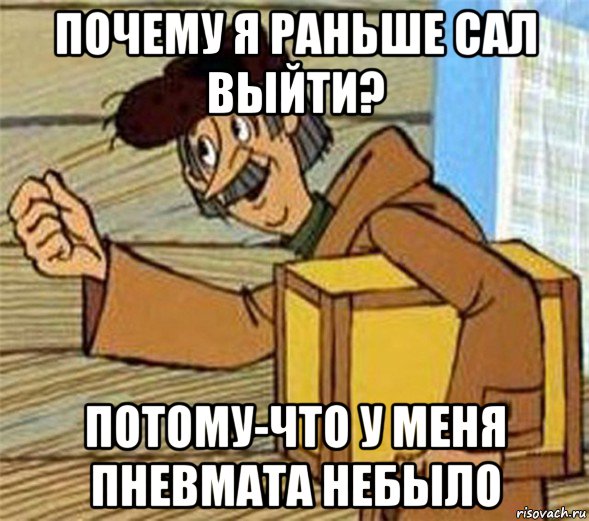 почему я раньше сал выйти? потому-что у меня пневмата небыло