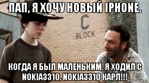 пап, я хочу новый iphone. когда я был маленьким, я ходил с nokia3310. nokia3310 карл!!!