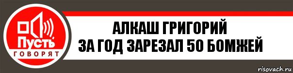 алкаш григорий
за год зарезал 50 бомжей, Комикс   пусть говорят