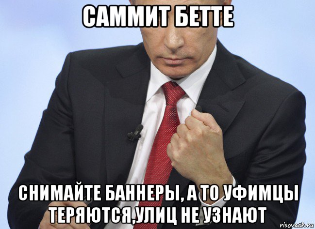 саммит бетте снимайте баннеры, а то уфимцы теряются,улиц не узнают, Мем Путин показывает кулак