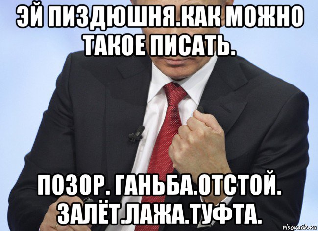 эй пиздюшня.как можно такое писать. позор. ганьба.отстой. залёт.лажа.туфта., Мем Путин показывает кулак