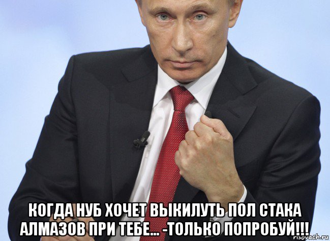  когда нуб хочет выкилуть пол стака алмазов при тебе... -только попробуй!!!, Мем Путин показывает кулак
