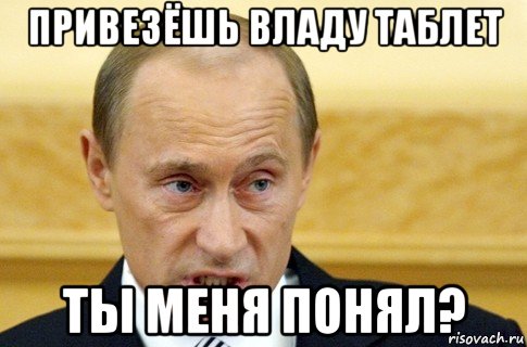 привезёшь владу таблет ты меня понял?, Мем путин