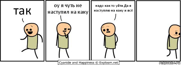 так оу я чуть не наступил на каку надо как то уйти.Да я наступлю на каку и всё, Комикс  Расстроился