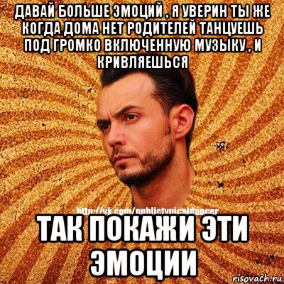 давай больше эмоций , я уверин ты же когда дома нет родителей танцуешь под громко включенную музыку , и кривляешься так покажи эти эмоции, Мем Типичный бальник3