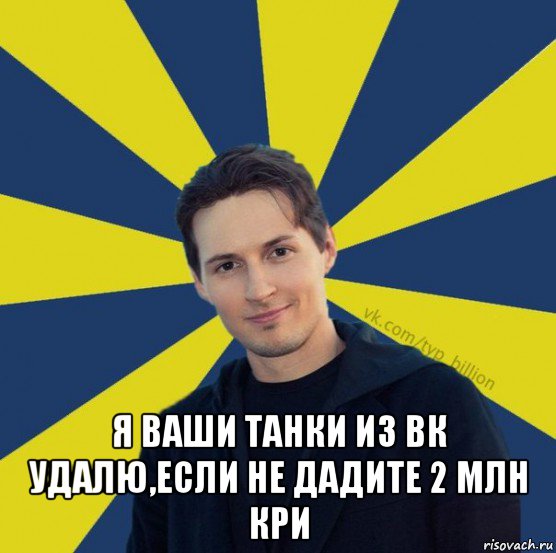  я ваши танки из вк удалю,если не дадите 2 млн кри, Мем  Типичный Миллиардер (Дуров)