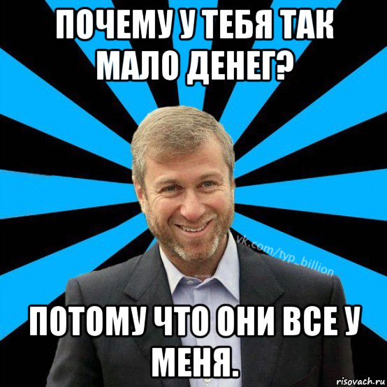 почему у тебя так мало денег? потому что они все у меня., Мем  Типичный Миллиардер (Абрамович)