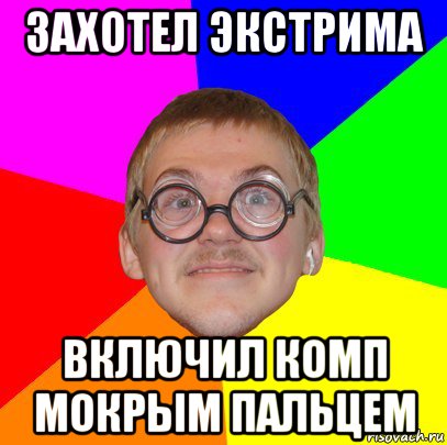 захотел экстрима включил комп мокрым пальцем, Мем Типичный ботан