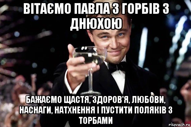 вітаємо павла з горбів з днюхою бажаємо щастя, здоров'я, любови, наснаги, натхнення і пустити поляків з торбами, Мем Великий Гэтсби (бокал за тех)